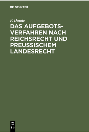 Das Aufgebotsverfahren nach Reichsrecht und Preußischem Landesrecht von Daude,  P