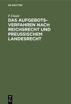 Das Aufgebotsverfahren nach Reichsrecht und Preußischem Landesrecht von Daude,  P