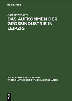 Das Aufkommen der Großindustrie in Leipzig von Juckenburg,  Karl