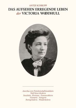 Das Aufsehen erregende Leben der Victoria Woodhull von Schrupp,  Antje