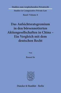 Das Aufsichtsratsgremium in den börsennotierten Aktiengesellschaften in China – Ein Vergleich mit dem deutschen Recht. von Su,  Renzai