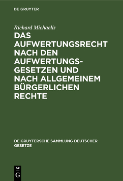 Das Aufwertungsrecht nach den Aufwertungsgesetzen und nach allgemeinem bürgerlichen Rechte von Hoormann,  H., Michaelis,  Richard