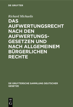 Das Aufwertungsrecht nach den Aufwertungsgesetzen und nach allgemeinem bürgerlichen Rechte von Hoormann,  H., Michaelis,  Richard