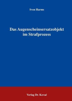 Das Augenscheinsersatzobjekt im Strafprozess von Harms,  Sven