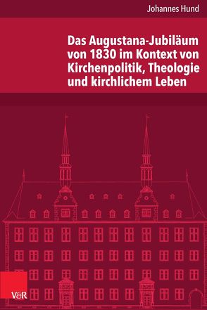 Das Augustana-Jubiläum von 1830 im Kontext von Kirchenpolitik, Theologie und kirchlichem Leben von Hund,  Johannes