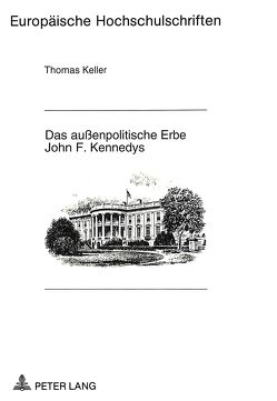 Das außenpolitische Erbe John F. Kennedys von Keller,  Thomas