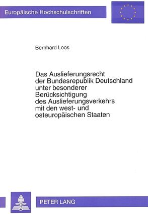 Das Auslieferungsrecht der Bundesrepublik Deutschland unter besonderer Berücksichtigung des Auslieferungsverkehrs mit den west- und osteuropäischen Staaten von Loos,  Bernhard