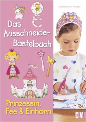 Das Ausschneide-Bastelbuch – Prinzessin, Fee & Einhorn von Küssner-Neubert ,  Andrea