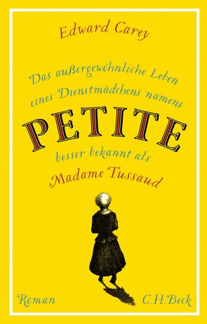 Das außergewöhnliche Leben eines Dienstmädchens namens PETITE, besser bekannt als Madame Tussaud von Carey,  Edward, Hartz,  Cornelius