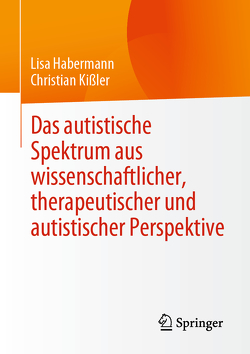 Das autistische Spektrum aus wissenschaftlicher, therapeutischer und autistischer Perspektive von Habermann,  Lisa, Kißler,  Christian