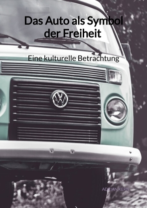 Das Auto als Symbol der Freiheit – Eine kulturelle Betrachtung von Kern,  Adrian