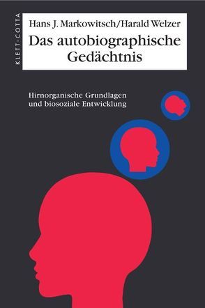 Das autobiographische Gedächtnis von Markowitsch,  Hans J, Welzer,  Harald