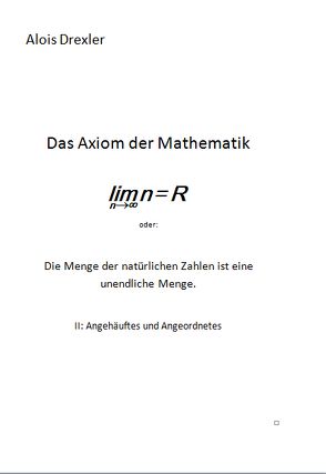 Das Axiom der Mathematik lim n = R oder: Die Menge der natürlichen Zahlen ist eine unendliche Menge von Drexler,  Alois