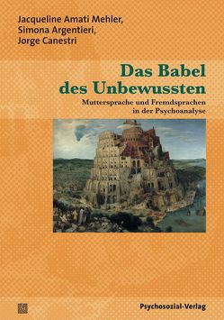 Das Babel des Unbewussten von Amati Mehler,  Jacqueline, Argentieri,  Simona, Canestri,  Jorge, Conci,  Marco, De Mauro,  Tulli, Kernberg,  Otto F., Laermann,  Klaus, Utari-Witt,  Hediaty