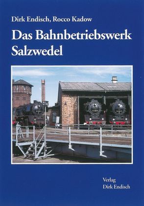 Das Bahnbetriebswerk Salzwedel von Endisch,  Dirk, Kadow,  Rocco