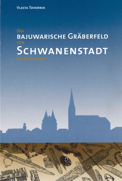 Das bajuwarische Gräberfeld von Schwanenstadt, Oberösterreich von Tovornik,  Vlasta