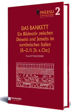 Das Bankett. Ein Bildmotiv zwischen Diesseits und Jenseits im vorrömischen Italien (8.-2./1. Jh. V. Chr.) von Amann,  Petra, Mitterlechner,  Tina