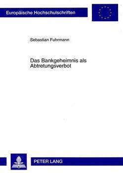 Das Bankgeheimnis als Abtretungsverbot von Fuhrmann,  Sebastian