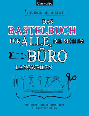 Das Bastelbuch für alle, die sich im Büro langweilen von Kiesel,  Martina, Krauss,  Viola