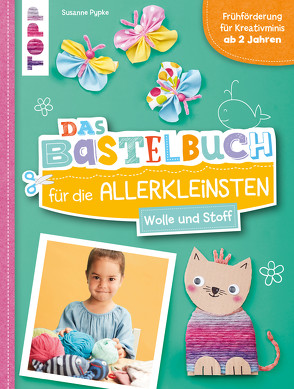 Das Bastelbuch für die Allerkleinsten. Wolle und Stoff von Pypke,  Susanne