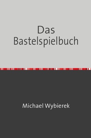 Das Bastelspielbuch von Wybierek,  Michael