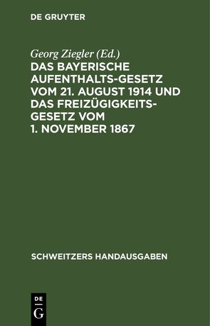 Das bayerische Aufenthaltsgesetz vom 21. August 1914 und das Freizügigkeitsgesetz vom 1. November 1867 von Ziegler,  Georg