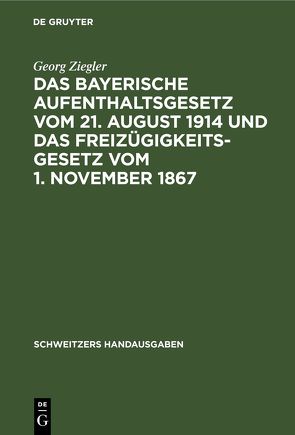 Das bayerische Aufenthaltsgesetz vom 21. August 1914 und das Freizügigkeitsgesetz vom 1. November 1867 von Ziegler,  Georg