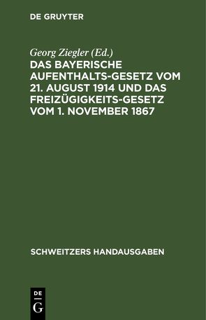 Das bayerische Aufenthaltsgesetz vom 21. August 1914 und das Freizügigkeitsgesetz vom 1. November 1867 von Ziegler,  Georg