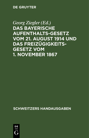 Das bayerische Aufenthaltsgesetz vom 21. August 1914 und das Freizügigkeitsgesetz vom 1. November 1867 von Ziegler,  Georg