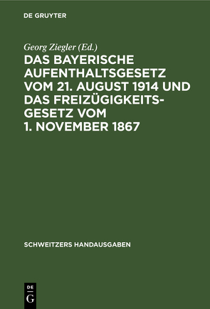 Das Bayerische Aufenthaltsgesetz vom 21. August 1914 und das Freizügigkeitsgesetz vom 1. November 1867 von Ziegler,  Georg