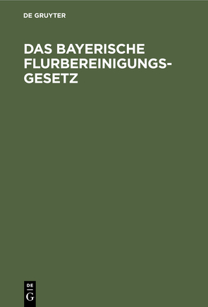 Das Bayerische Flurbereinigungs-Gesetz von Seubelt,  Georg