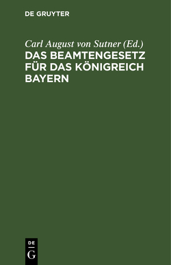 Das Beamtengesetz für das Königreich Bayern von Sutner,  Carl August von