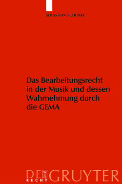 Das Bearbeitungsrecht in der Musik und dessen Wahrnehmung durch die GEMA von Schunke,  Sebastian