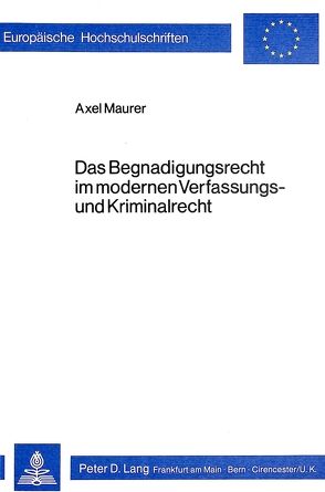 Das Begnadigungsrecht im modernen Verfassungs- und Kriminalrecht von Maurer,  Axel