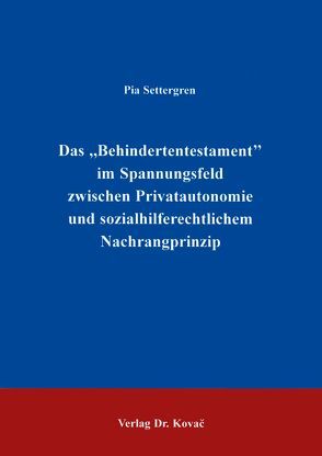 Das „Behindertentestament“ im Spannungsfeld zwischen Privatautonomie und sozialhilferechtlichem Nachrangprinzip von Settergren,  Pia