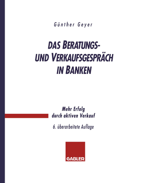 Das Beratungs- und Verkaufsgespräch in Banken von Geyer,  Guenther