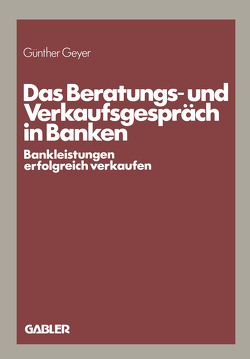 Das Beratungs- und Verkaufsgespräch in Banken von Geyer,  Guenther