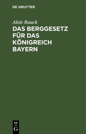 Das Berggesetz für das Königreich Bayern von Rauck,  Alois