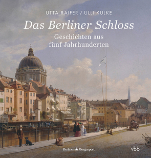 Das Berliner Schloss von Kulke,  Ulli, Müller,  Felix, Raifer,  Utta