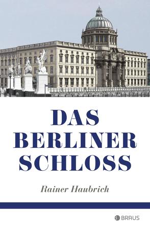 Das Berliner Schloss von Haubrich,  Rainer