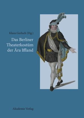 Das Berliner Theaterkostüm der Ära Iffland von Gerlach,  Klaus