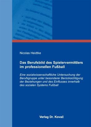 Das Berufsbild des Spielervermittlers im professionellen Fußball von Heidtke,  Nicolas