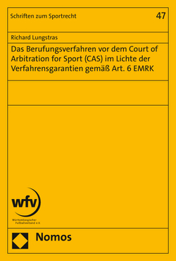 Das Berufungsverfahren vor dem Court of Arbitration for Sport (CAS) im Lichte der Verfahrensgarantien gemäß Art. 6 EMRK von Lungstras,  Richard