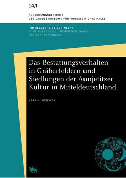 Das Bestattungsverhalten in Gräberfeldern und Siedlungen der Aunjetitzer Kultur in Mitteldeutschland (Forschungsberichte des Landesmuseums für Vorgeschichte Halle 14) von Alt,  Kurt W., Bock,  Sandra, Hubensack,  Vera, Meller,  Harald, Metzner-Nebelsick,  Carola, Nicklisch,  Nicole, Roßbach,  Anne, Teßmann,  Barbara