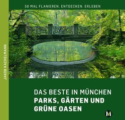 DAS BESTE IN MÜNCHEN Parks, Gärten und grüne Oasen von Kachelmann,  Jakob