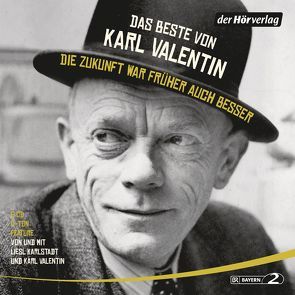 Das Beste von Karl Valentin. Die Zukunft war früher auch besser von Karlstadt,  Liesl, Valentin,  Karl