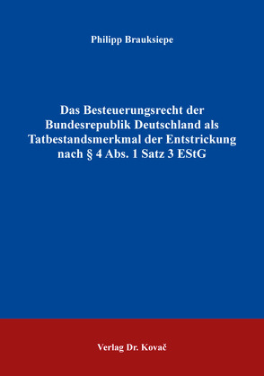 Das Besteuerungsrecht der Bundesrepublik Deutschland als Tatbestandsmerkmal der Entstrickung nach § 4 Abs. 1 Satz 3 EStG von Brauksiepe,  Philipp