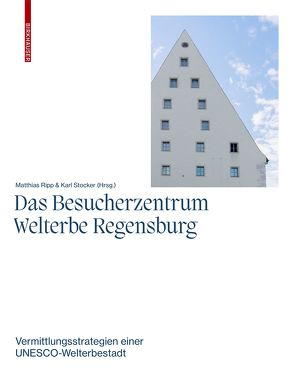 Das Besucherzentrum Welterbe Regensburg von Ripp,  Mattias, Stadt Regensburg, Stocker,  Karl