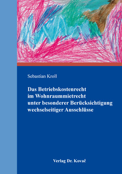 Das Betriebskostenrecht im Wohnraummietrecht unter besonderer Berücksichtigung wechselseitiger Ausschlüsse von Kroll,  Sebastian