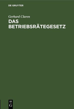 Das Betriebsrätegesetz von Claren,  Gerhard